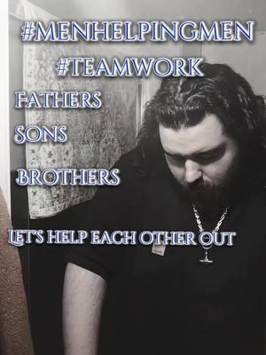 Fathers sons brothers, let's help each other out #menhelpingmen #teamwork #fyp #savetiktok #tiktokban #massfollowing #mensmentalhealth #tobeaman 