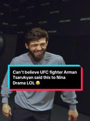 Can’t believe UFC fighter Arman Tsarukyan said this to Nina Drama LOL #UFC #mma #armantsarukyan #ninadrama #islammakhachev #ufc311 #kickboxing #boxing #muaythai #muaythaifighter #muaythaifighter #taekwondo #jiujitsu #brazilianjiujitsu #jiujitsugrappling #jiujitsulifestyle #wrestling #wrestlingtiktok #wrestlingtok #fit #fitness #grappling #karate #armenia #armenian #armeniantiktok 