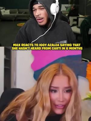 max reacts to iggy azalea saying she hasn’t heard from carti in 6 months #plaqueboymax #iggyazalea #playboicarti #foryou #trending #viral 