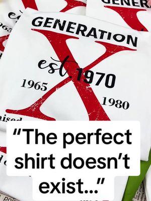 The perfect shirt doesn’t exist… Gen X collection shirt!!! Can be customizable #genx #genxtiktokers #genxcrew #fafo #genxfafo #genxwomen #genxshirt #customshirts #genxstrong #genxkid #genxmom #genxdad #genxfamily #genxsisters #fyp 