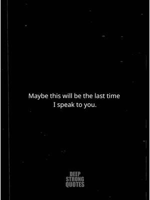 Maybe this will be the last time  I speak to you… #sad #Love #Relationship #sadqoutes #breakup #poetry🥀 #pain #life #deepstrongquotes #relatable 