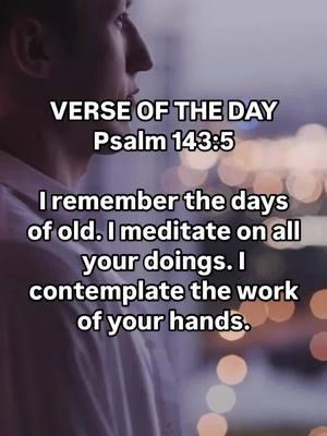 VERSE OF THE DAY  Psalm 143:5  I remember the days of old. I meditate on all your doings. I contemplate the work of your hands.  #thursdaythought #bible #bibleverse #bibleinspiration #biblestudy #verseoftheday #unstoppablefaith #friendship #stayencouraged #beinspired #JesusChristisLord #dailydevo #motivation #fyp #christiantiktok #christiantiktokcomunity 