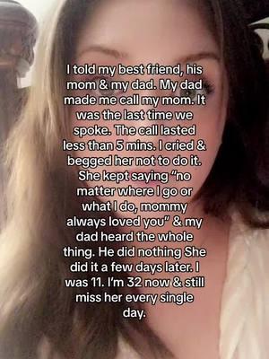 I told my best friend, his mom & my dad. My dad made me call my mom. It was the last time we spoke. The call lasted less than 5 mins. I cried & begged her not to do it. She kept saying “no matter where I go or what I do, mommy always loved you” & my dad heard the whole thing. He did nothing She did it a few days later. I was 11. I’m 32 now & still miss her every single day.  ❤️‍🩹Anonymously E  #fyp #illcallyourmom #callyourmom #viral #foryoupage #mentalhealthmatters #MentalHealth #MentalHealthAwareness 