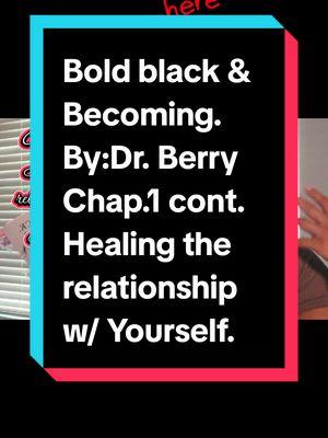 Bold black & Becoming. By:Dr. Berry Chap.1 cont. Healing the relationship w/ Yourself.  #psychology #Psychologist #psychological #toxic #unhealthy #emotions #emotional  #book #BookTok #bookish #bookworm #bookworms #booktokfyp #TikTokShop #tiktoktrending #tiktokmademebuyit #foryoupage #foryou #fyp #viral  #TikTokShopholidayhaul  #EmpowerYourself #EmpowermentJourney #YouGotThis #BeYourBestSelf #ConfidenceBoost #EmpoweredWomen #MindsetMatters #PositiveEnergy #BookTokRecs #StrengthWithin #LevelUpMindset #ReadToLead #BookRecommendations #BossMindset #Unstoppable #InspiredReads #UnlockYourPotential #MotivationalReads #InnerStrength #GlowUpMindset #ReadBIPOC #BlackAuthorsMatter #OwnVoices #SupportBlackAuthors #IndieAuthorsOfColor #AmplifyBlackVoices #BIPOCBooks #BlackWriters #BooksByBIPOC #ReadBlackBooks #DiverseBooks #BIPOCStories #BlackLit #OwnYourStory #SupportIndieAuthors @Dr Berry Psychologist @Nature Mom🌬🌸🌿 