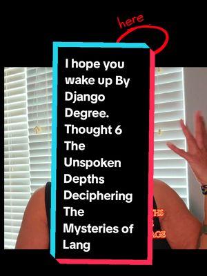 I hope you wake up By Django Degree. Thought 6 The Unspoken Depths Deciphering The Mysteries of Language @Django #ihopeyouwakeup #thought #thoughts #language #Love #nuance #culture #book #BookTok #bookish #TikTokShop #tiktoktrending #tiktokmademebuyit #foryoupage #foryou #fyp #viral  #TikTokShopholidayhaul  #EmpowerYourself #EmpowermentJourney #YouGotThis #BeYourBestSelf #ConfidenceBoost #EmpoweredWomen #MindsetMatters #PositiveEnergy #BookTokRecs #StrengthWithin #LevelUpMindset #ReadToLead #BookRecommendations #BossMindset #Unstoppable #InspiredReads #UnlockYourPotential #MotivationalReads #InnerStrength #GlowUpMindset #ReadBIPOC #BlackAuthorsMatter #OwnVoices #SupportBlackAuthors #IndieAuthorsOfColor #AmplifyBlackVoices #BIPOCBooks #BlackWriters #BooksByBIPOC #ReadBlackBooks #DiverseBooks #BIPOCStories #BlackLit #OwnYourStory #SupportIndieAuthors