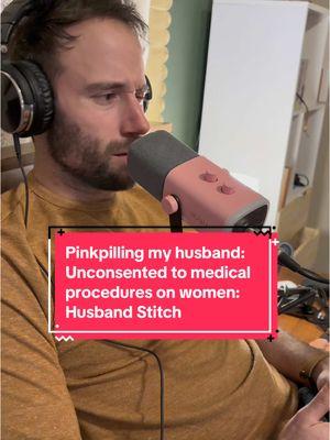 Pinkpilling my husband: Unconsented to procedures on women: Husband Stitch @jeppers128 #pinkpill #pinkpilling #patriarchy #feminism #pinkpillrxpodcast #womenshealth #womensreproductiverights #womenmatter #dads #moms #childbirth #husbandstitch #birth #birthtrauma #consent #consentmatters #pregnancy 