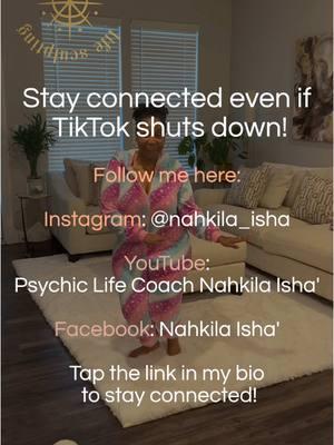 Stay connected even if TikTok shuts down! Follow me here: Instagram: @nahkila_isha YouTube: Psychic Life Coach Nahkila Isha' Facebook: Nahkila Isha' Tap the link in my bio to stay connected!  - - -  #SpiritualAwakening #PsychicLifeCoach #MindsetCoach #LifeCoach #AbundanceCoach #TIkTokShutdown