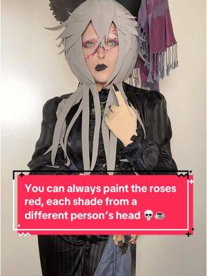 You could always paint the roses, red, each shade from a different person‘s head.  🌹💀☕️ #fyp #UndertakerKuroshitsuji #CielinWonderland #Kuroshitsuji #UndertakerCosplay #BlackButler  