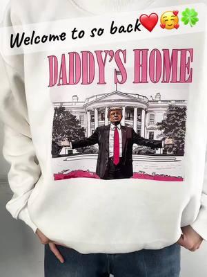 WELCOME BACK!! #trump #trump2024🇺🇸 #trump2025 #daddyhome #daddyhomesweatshirt #TikTokShop #fyp #trendingshirt #trumpsweatshirts #trumpshirt 