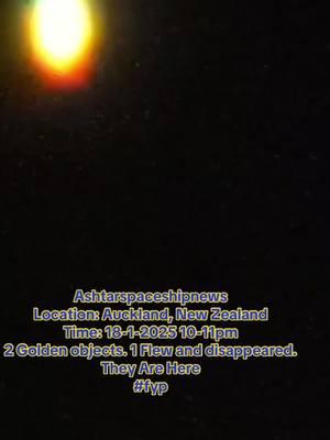 Ashtarspaceshipnews #fyp# Location: Auckland, New Zealand  Time: 18-1-2025 10-11pm 2 Golden objects. 1 Flew and disappeared.  Caught second one moving in similar pattern. hovered quite a bit. #contact  #cosmic #uap #uaps #uapnews #uapsighting #uaptiktok #ufo #ufos #ufocommunity #ufoキャッチャー #ufoalien #ufosighting #ufosignting #orb 