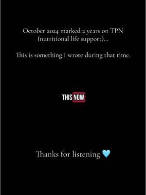 Reflecting on 2 years of TPN (IV Nutrition) - 10/2024 marked 2 years of living this way, this is something I wrote during that time. Thanks for listening 🩵 I POSTED THIS YESTERDAY & WHEN THE APP CAME BACK IT WAS GONE. So I would REALLY appreciate y’all supporting & sharing it this time 🫶🏻 ⏰ - my life & body with medical devices + disabilities is NOT graphic content 😘 EDUCATIONAL PURPOSES ONLY 😘 #fakebody #fakesituation #educationalpurposes  #fyp #chronicillness #invisibleillness #disability #disabled #spoonie #raredisease #tpn #totalparenteralnutrition #ivnutrition #centralline #hickman #piccline #chronicpain #giissues #gastroparesis #intestinaldysmotility #mals #smas #pots #endometriosis #awareness #chronicillnessawareness #mystory #mylife #poetry #MentalHealth #hospital #medical #healthcare #medicallycomplex #chronicallyill #nutrition 