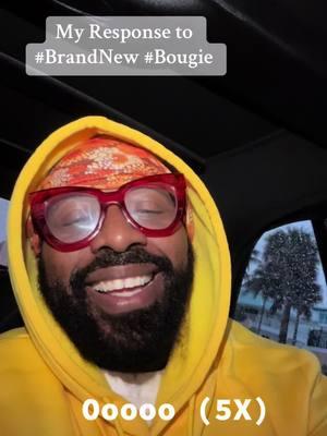 My Response to  #Brand #New #Bougie #Ooooo #SmilesRContagious #Humor #Fun #Learnedman 