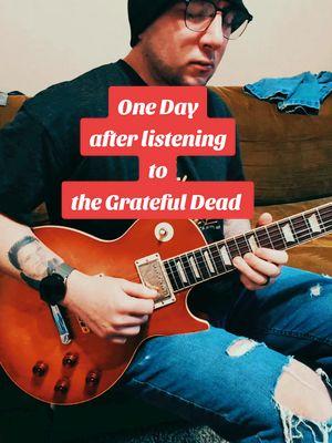 One Day after listening to the Grateful Dead #deadhead #gratefuldead #deadandco #jerrygarcia #guitartok #fyp