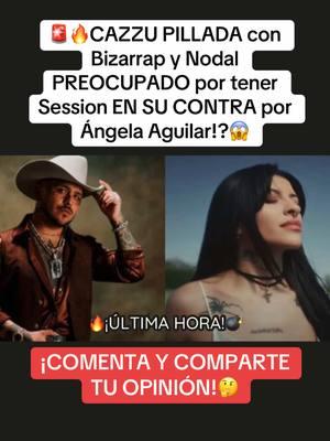 🚨🔥CAZZU PILLADA con Bizarrap y Nodal PREOCUPADO por tener Session EN SU CONTRA por Ángela Aguilar!?😱 #angelaaguilar #christiannodal #cazzu 