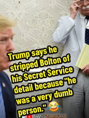 Trump says he stripped Bolton of his Secret Service detail because "he was a very dumb person." 😂 #Trump #Bolton #dumb #fyp #explore 