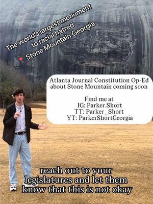 AJC op Ed Feb 2  Stone Mountain, the world’s largest confederate monument with all the grandeur of Mount Rushmore but all the hate of Jim Crow, is located in a majority Black city and a majority Black County.  Confederate monuments are protected by the Georgia State Constitution. Altering, or relocating them is illegal under GA Code § 50-3-1. However, local governments don’t want these monuments, and have moved them anyways. The State Supreme Court has found that those challenging the monument removals do not have legal standing.  It’s infuriating that Georgia law will protect monuments to hate but not students in our schools.  It’s hard to capture all of my thoughts about this issue in a video, so please follow along to read my Atlanta Journal Constitution Op-Ed about Stone Mountain Park, available Sunday, February 2nd. I hope to restart the discourse on this ever-looming issue and encourage folks to contact their State Legislators. #gapol #georgia #stonemountain #deKalb #dekalbcounty #stonemountainpark #history