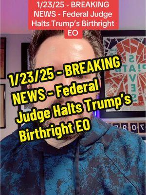 1/23/25 - BREAKING NEWS - Federal Judge Halts Trump’s Birthright EO #Trump #Judge #Federal #Block #Halt #Injunction #RO #News #BreakingNews #Constitution