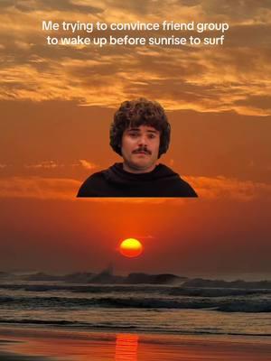 Me trying to convince friend group to wake up before sunrise to surf #surfing #surftok #surflife #sunrise #sunrisesurfing #morningsurf #nacholibre 