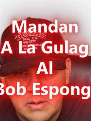 Mandan A La Gulag Al Bob Esponja #fyp #parati #usa #mexico #bobesponja