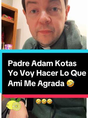 Yo Voy Hacer Lo Que Ami Me Agrada #padreadamkotas🙏  #Limon #Risoterapia  #santuariosanbenito  #sacerdotesentiktok  #parati  #lasvegas  #foryoupageofficiall @Adam Kotas 