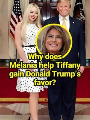 Why does Melania help Tiffany gain Donald Trump’s favor?   #celebrity #fyp #MelaniaTrump #TiffanyTrump #DonaldTrump #IvankaTrump