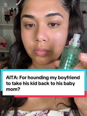 AITA: For hounding my boyfriend to take his kid back to his baby mom?  @milkmakeup @ILIA Beauty @Glow Recipe @Diorbeauty @Anastasia Beverly Hills @Benefit Cosmetics @Farmacy Beauty @Too Faced @Clarins USA #makeupandstorytime #makeuptutorial #skincare #skincareroutine #storytime #stories #storyteller #aita #tifu #fyppppppppppppppppppppppp #viralvideo #viraltiktok #drama #capcut #MakeupRoutine #clarins #toofaced #milkmakeupprimer #milkmakeup #iliabeauty #iliamascara 