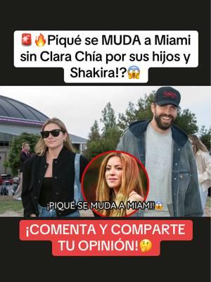 🚨🔥Piqué se MUDA a Miami sin Clara Chía por sus hijos y Shakira!?😱 #shakira #gerardpique #viralvideo 