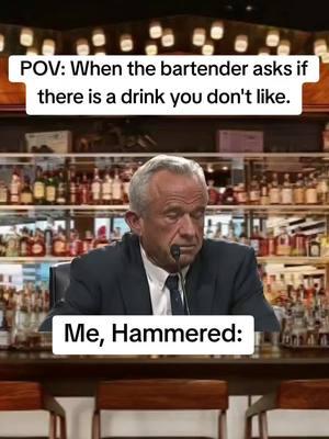 Need more information. 🤣 #fyp #rfk #kennedy  #bars #drinks #friends #hammered #rum #scotch #whiskey  #gottacatchemall #Meme #MemeCut #CapCut 