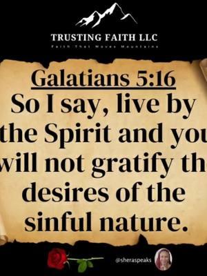 Live by the Spirit. That means seek the Lord and ask HIM to lead you and guide you in all your ways. Then you will not do the things that you used to do because you will no longer follow yourself or the world. The Holy Spirit will lead you in ALL TRUTH! As long as you surrender your will to the Holy Spirit, you will not go wrong because HE will lead you to do what right! It's the best, most freeing way to live! 🙏🏾🙏🏾 Don't just take my word for it, try it for yourself!  . . #daily #scripture #scriptures #faith #wordofGod #bible #verse #bibleverse #psalm #proverbs #wordsofwisdom #wisdom #prayer #power #inspiration #pray #word #biblescriptures #powerful #message #Jesus #JesusChrist #blessed #blessing #quotes #sheraspeaks #trustingfaith #trustingfaithllc #Love #trustGOD 