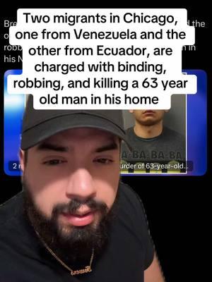 Two migrants in Chicago that crossed the Texas border in 2023 have been charged with murder. One is from Venezuela and the other is from Ecuador. These men robbed and killed a 63 year old man in his home. #greenscreen #news #breaking #fy #migrants #newsattiktok #newstory #breakingnews #sadstory #fypシ #fyppppppppppppppppppppppp #rip #migrant #newstoday #fyppp #border #texasborder #texas #fypツ #newsreporter #newstiktok #foru #paratiiiiiiiiiiiiiiiiiiiiiiiiiiiiiii #newstok #viralnews #fyp #newstoday #foruu 