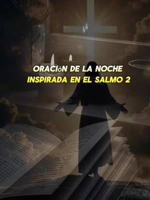 Oración de la Noche Inspirada en el Salmo 2.  Padre Celestial, En esta noche vengo ante Ti con humildad y confianza, reconociendo que Tú eres el Soberano sobre toda la tierra, tal como lo declara Tu Palabra en el Salmo 2.  #OraciónDeLaNoche #Salmo2 #DiosEsMiRefugio #ConfianzaEnDios #DiosTieneElControl #OraciónPoderosa #DiosReina #PazEnDios #OrandoJuntos #FeEnDios #JesúsEsRey #DescansoEnDios #ProtecciónDivina #OraciónCristiana #DiosEsFiel 