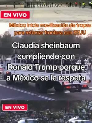 México inicia movilización de tropas para reforzar frontera con EEUU. #mexico #eeuu #tropas #movilizacion #trump #claudiasheimbaum #ejercitomexicano 