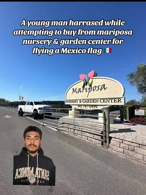 Mariposa nursery & garden center does not want you or your business if you are flying a Mexican flag or any other flag that’s not the American 🇺🇸 on their property! 🇲🇽✊🏽 @Junior Mo Fqkin Celestino #greenscreen #greenscreenvideo #racism #racist #mexicanflag #fyp #foryourpage #winterboots #ice #immigration #texas #cancelled 