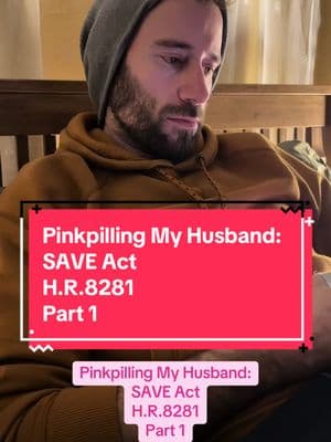 Pinkpilling My Husband: SAVE Act  H.R.8281 Part 1 #legislation #houseofrepresentatives #senate #hr8281 #saveact #voting #votingrights #19thamendment #womenvoters #womensrights #womenshealth #womensupportingwomen #women #men #womensrightsmatter #patriarchy #feminism #feminist #pinkpill #pinkpilled #pinkpillrx #pinkpillinghusband @jeppers128 