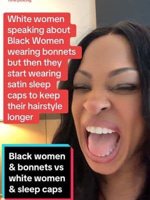 speaking about Black Women wearing bonnets but then they start wearing satin sleep  caps to keep  their hairstyle longer. #whitewomen #tonepolicing #microagressions #blackwomen #bonnets #blackwomenoftiktok #blacktok #ghetto #fyp 