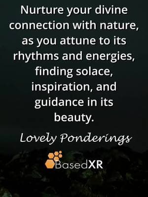 Attune to the rhythms and energies of nature, finding solace, inspiration, and guidance. #NatureConnection #DivineEnergy #BasedXR #LovelyPonderings #AwakenToYourReality