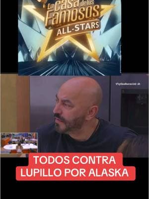 TODOS CONTRA LUPILLO POR ALASKA #manelyk #manelykgonzalez  #TeamManelyk #teammane #teampajaritosdemane🐦 #teampajaritos #lcdlf #lcdlf5 #lcdlfallstars #lacasadelosfamosos #lacasadelosfamosos5 #lacasadelosfamososallstars #zerboni #teamzerboni #aluche #teamzerboni🧡🧡🧡🧡🧡 #teamlupillo #lupillorivera #laurabozzo #mayelialonsooficial #mayelialonso #clovisnienow #aleskagenesis #niurka #bebenius #alfredoadame #fy #fyp #fypシ #fypage #fypシ゚viral #juliagama #lucaonestini #urieldeltoro #erubeydeanda #carloscruz #carloschavez #nachocansano #teambrocoli🥦 #valentinavalderrama #alejandratijerina #reygrupero #diegosoldano #rosacaiafa #daniamendez #pauloquevedo #alvarovargas 