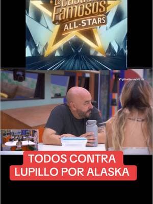 TODOS CONTRA LUPILLO POR ALASKA #manelyk #manelykgonzalez  #TeamManelyk #teammane #teampajaritosdemane🐦 #teampajaritos #lcdlf #lcdlf5 #lcdlfallstars #lacasadelosfamosos #lacasadelosfamosos5 #lacasadelosfamososallstars #zerboni #teamzerboni #aluche #teamzerboni🧡🧡🧡🧡🧡 #teamlupillo #lupillorivera #laurabozzo #mayelialonsooficial #mayelialonso #clovisnienow #aleskagenesis #niurka #bebenius #alfredoadame #fy #fyp #fypシ #fypage #fypシ゚viral #juliagama #lucaonestini #urieldeltoro #erubeydeanda #carloscruz #carloschavez #nachocansano #teambrocoli🥦 #valentinavalderrama #alejandratijerina #reygrupero #diegosoldano #rosacaiafa #daniamendez #pauloquevedo #alvarovargas 